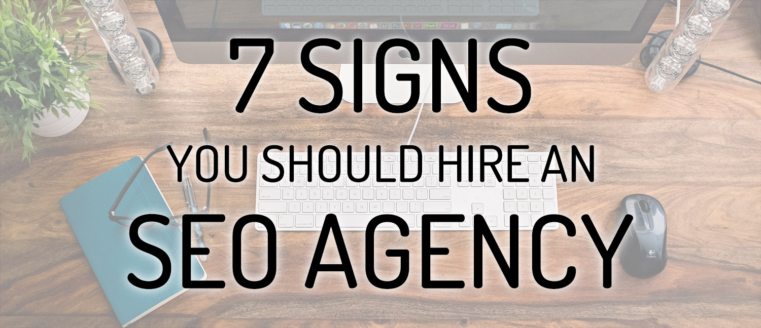 7 Signs It's Time to Hire an SEO Agency